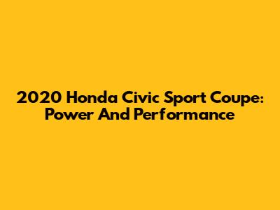 2020 Honda Civic Sport Coupe: Power And Performance