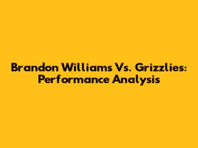 Brandon Williams Vs. Grizzlies: Performance Analysis