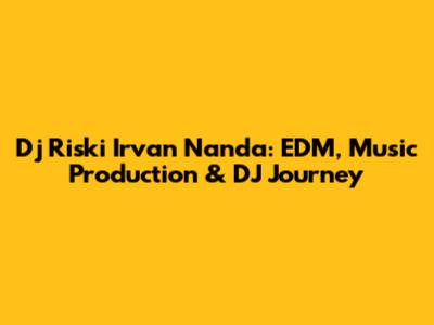 Dj Riski Irvan Nanda: EDM, Music Production & DJ Journey