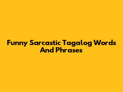 Funny Sarcastic Tagalog Words And Phrases