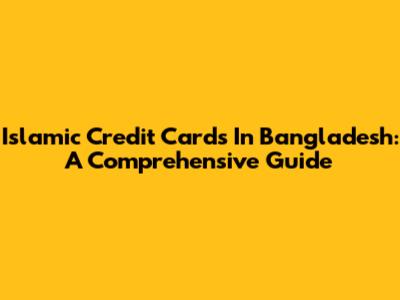 Islamic Credit Cards In Bangladesh: A Comprehensive Guide