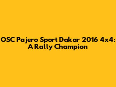 OSC Pajero Sport Dakar 2016 4x4: A Rally Champion