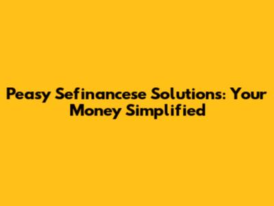 Peasy Sefinancese Solutions: Your Money Simplified