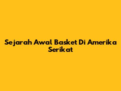 Sejarah Awal Basket Di Amerika Serikat