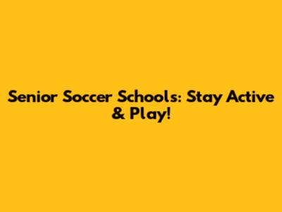 Senior Soccer Schools: Stay Active & Play!