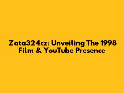Zata324cz: Unveiling The 1998 Film & YouTube Presence